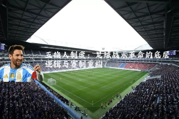 五换人制度：足球战术革命的底层逻辑与赛制重构