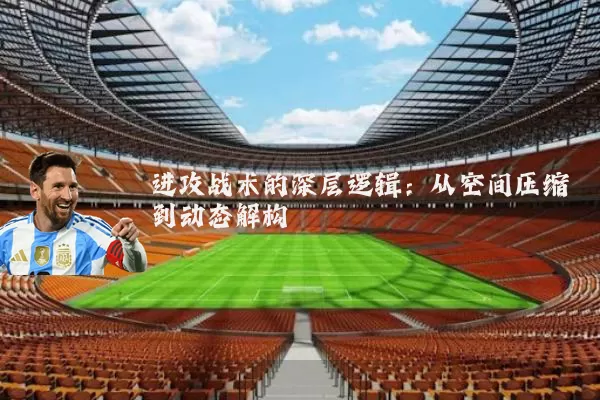 进攻战术的深层逻辑：从空间压缩到动态解构