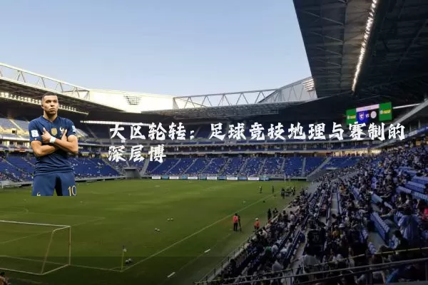 大区轮转:足球竞技地理与赛制的深层博弈