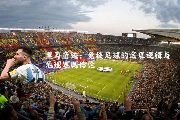 黑马奇迹:竞技足球的底层逻辑与地理赛制悖论