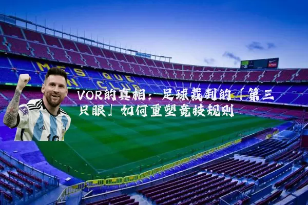 VOR的真相：足球裁判的「第三只眼」如何重塑竞技规则