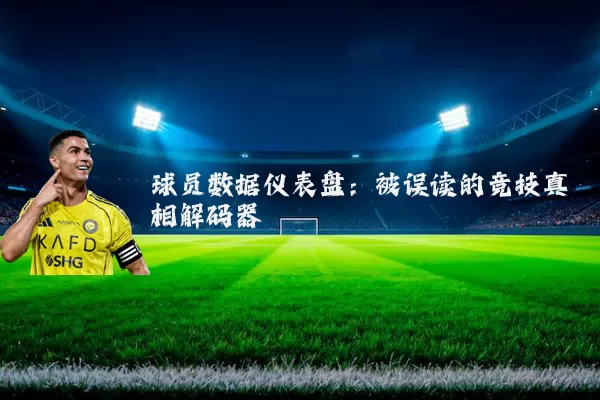 球员数据仪表盘:被误读的竞技真相解码器