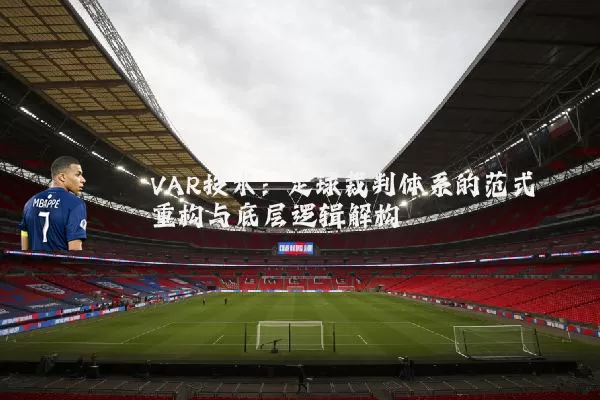 VAR技术:足球裁判体系的范式重构与底层逻辑解构